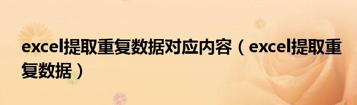 excel提取重复数据对应内容（excel提取重复数据）