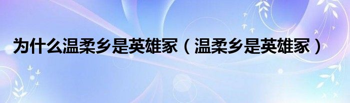 为什么温柔乡是英雄冢（温柔乡是英雄冢）