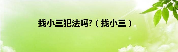 找小三犯法吗?（找小三）