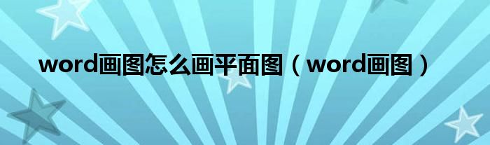 word画图怎么画平面图（word画图）