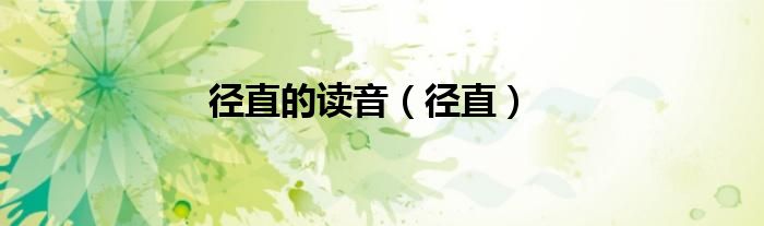 径直的读音（径直）