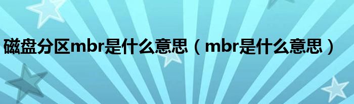 磁盘分区mbr是什么意思（mbr是什么意思）