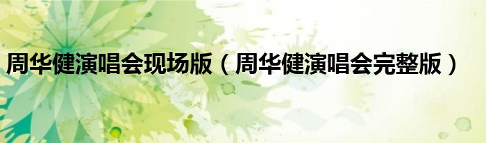 周华健演唱会现场版（周华健演唱会完整版）