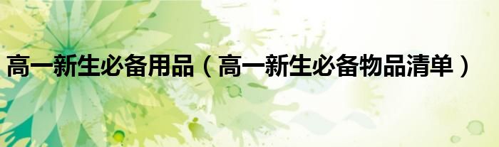 高一新生必备用品（高一新生必备物品清单）