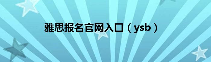 雅思报名官网入口（ysb）
