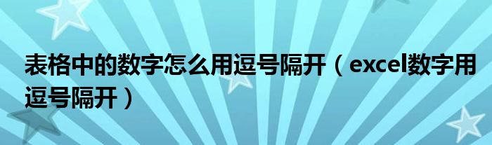 表格中的数字怎么用逗号隔开（excel数字用逗号隔开）