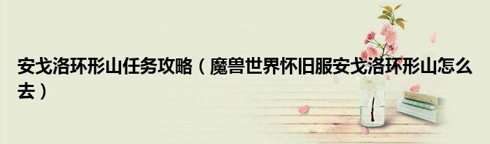 安戈洛环形山任务攻略（魔兽世界怀旧服安戈洛环形山怎么去）