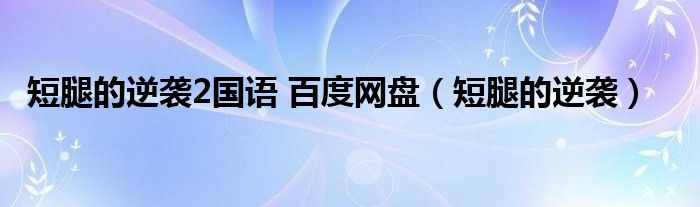 短腿的逆袭2国语 百度网盘（短腿的逆袭）