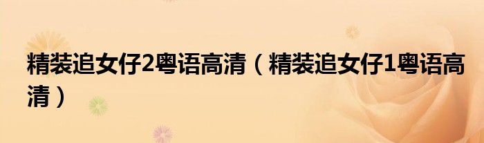 精装追女仔2粤语高清（精装追女仔1粤语高清）
