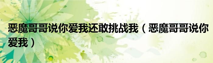 恶魔哥哥说你爱我还敢挑战我（恶魔哥哥说你爱我）
