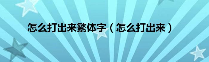 怎么打出来繁体字（怎么打出来）