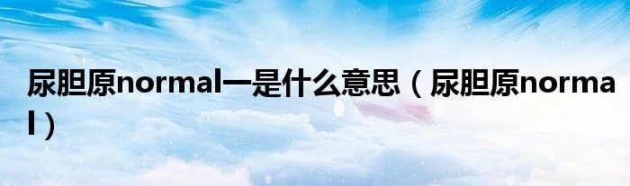 尿胆原normal一是什么意思（尿胆原normal）