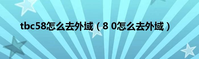 tbc58怎么去外域（8 0怎么去外域）