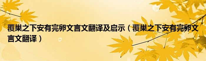 覆巢之下安有完卵文言文翻译及启示（覆巢之下安有完卵文言文翻译）
