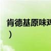 肯德基原味鸡块哪个部位好吃（肯德基原味鸡）