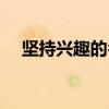 坚持兴趣的名人名言（兴趣的名人名言）