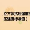 立方体抗压强度标准值测定时的标准试件边长是（立方体抗压强度标准值）
