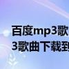 百度mp3歌曲下载到u盘怎么播放（百度mp3歌曲下载到u盘）