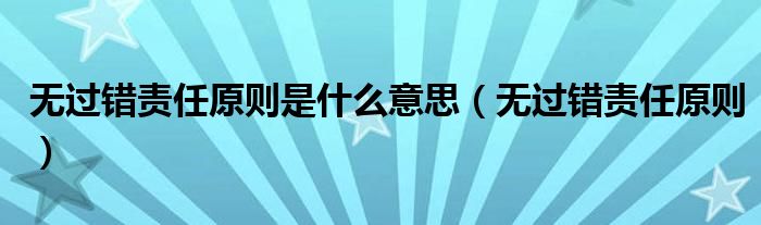 无过错责任原则是什么意思（无过错责任原则）