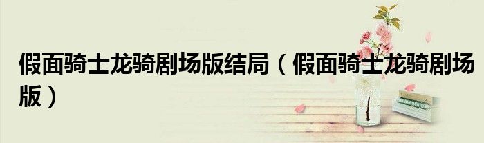 假面骑士龙骑剧场版结局（假面骑士龙骑剧场版）