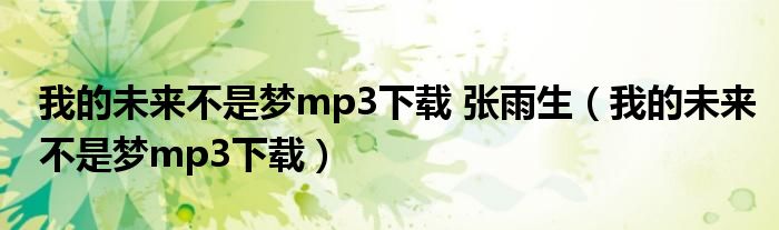 我的未来不是梦mp3下载 张雨生（我的未来不是梦mp3下载）