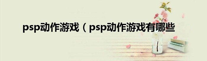 psp动作游戏（psp动作游戏有哪些