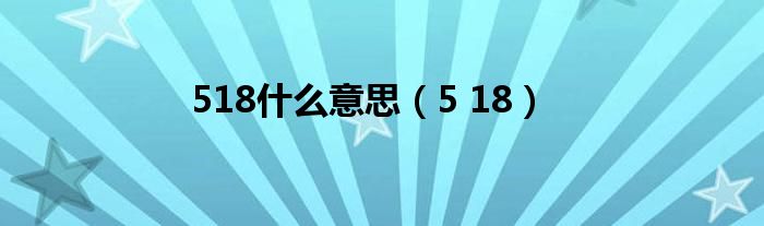 518什么意思（5 18）