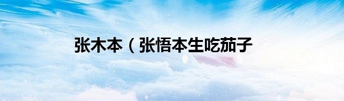 张木本（张悟本生吃茄子