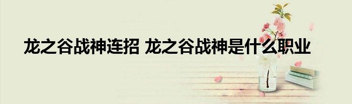 龙之谷战神连招 龙之谷战神是什么职业