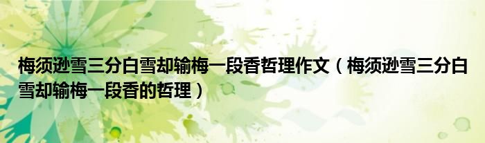 梅须逊雪三分白雪却输梅一段香哲理作文（梅须逊雪三分白雪却输梅一段香的哲理）