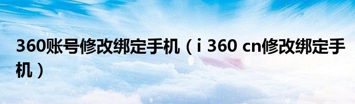 360账号修改绑定手机（i 360 cn修改绑定手机）
