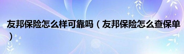 友邦保险怎么样可靠吗（友邦保险怎么查保单）