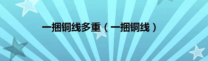 一捆铜线多重（一捆铜线）