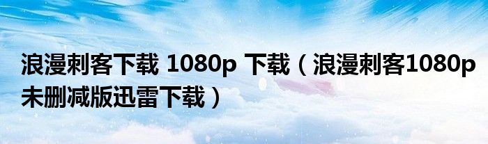 浪漫刺客下载 1080p 下载（浪漫刺客1080p未删减版迅雷下载）
