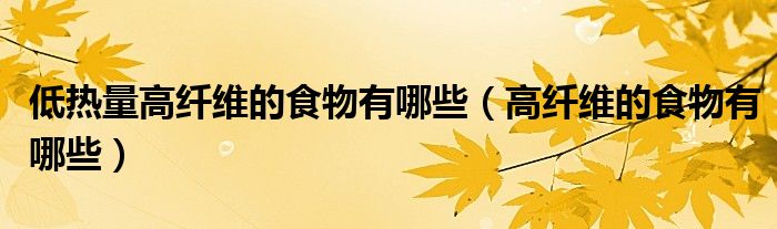 低热量高纤维的食物有哪些（高纤维的食物有哪些）