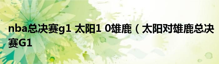 nba总决赛g1 太阳1 0雄鹿（太阳对雄鹿总决赛G1