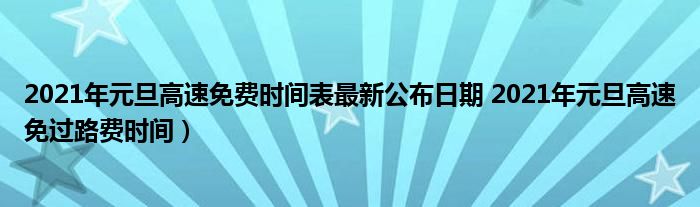 2021年元旦高速免费时间表最新公布日期 2021年元旦高速免过路费时间）