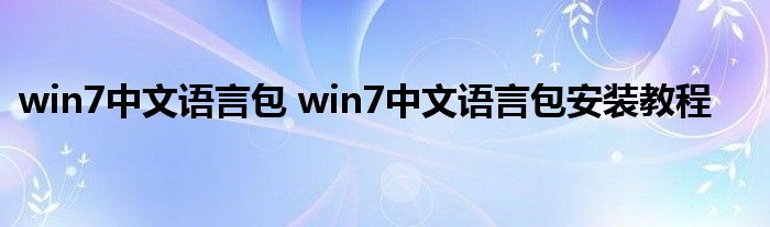 win7中文语言包 win7中文语言包安装教程