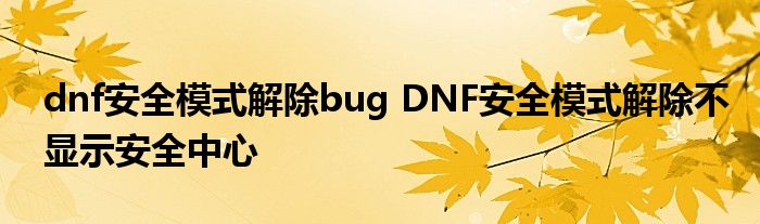 dnf安全模式解除bug DNF安全模式解除不显示安全中心