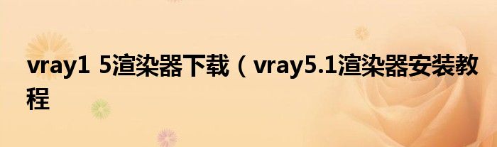 vray1 5渲染器下载（vray5.1渲染器安装教程