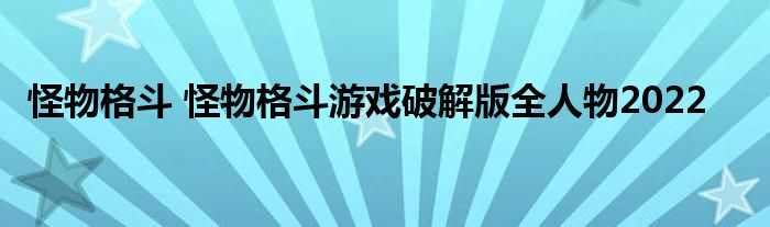 怪物格斗 怪物格斗游戏破解版全人物2022