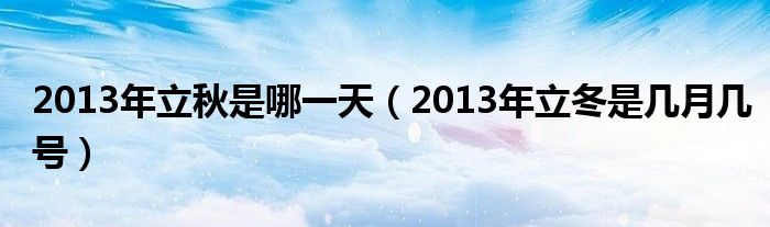 2013年立秋是哪一天（2013年立冬是几月几号）