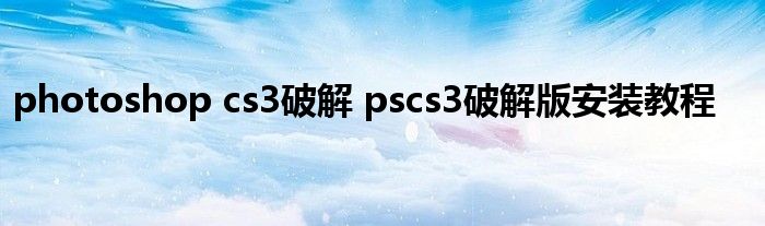 photoshop cs3破解 pscs3破解版安装教程