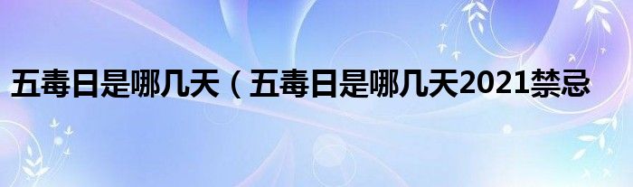 五毒日是哪几天（五毒日是哪几天2021禁忌