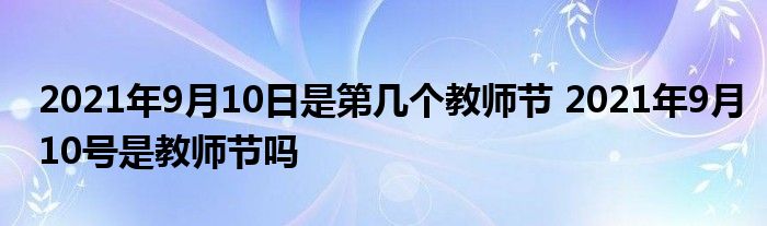 2021年9月10日是第几个教师节 2021年9月10号是教师节吗