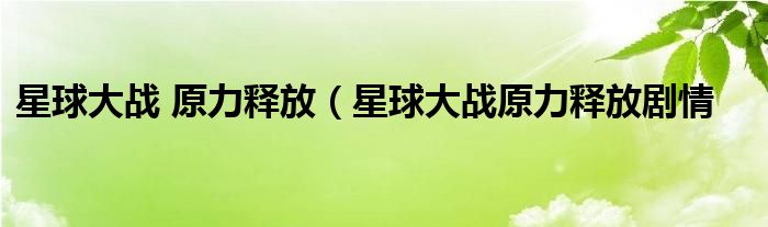 星球大战 原力释放（星球大战原力释放剧情