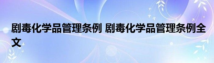 剧毒化学品管理条例 剧毒化学品管理条例全文