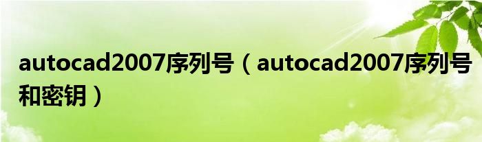 autocad2007序列号（autocad2007序列号和密钥）