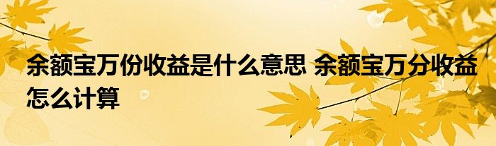 余额宝万份收益是什么意思 余额宝万分收益怎么计算