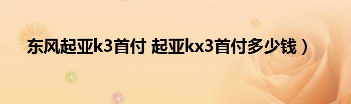 东风起亚k3首付 起亚kx3首付多少钱）